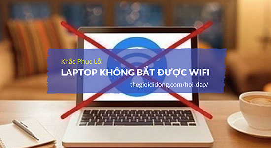 Cách Khắc Phục Lỗi Laptop Không Bắt được Wifi Hiệu Quả Nhất